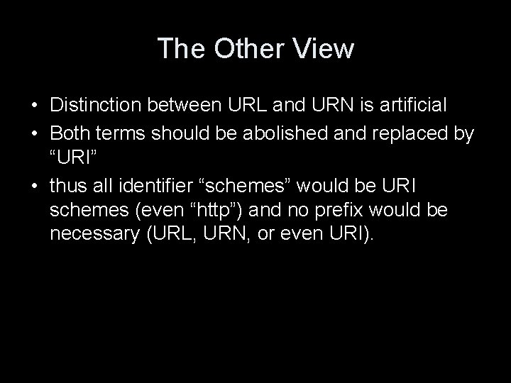 The Other View • Distinction between URL and URN is artificial • Both terms