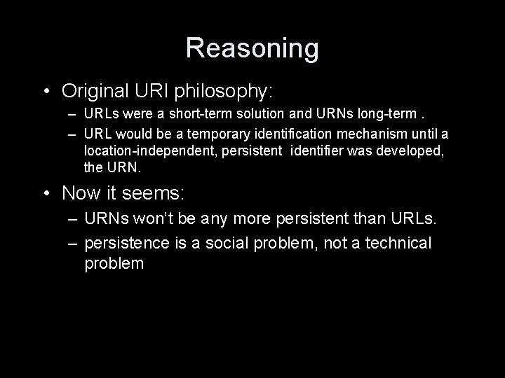 Reasoning • Original URI philosophy: – URLs were a short-term solution and URNs long-term.