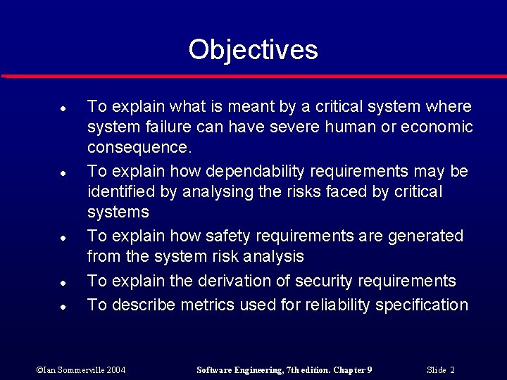 Objectives l l l To explain what is meant by a critical system where