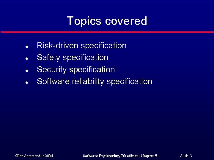 Topics covered l l Risk-driven specification Safety specification Security specification Software reliability specification ©Ian