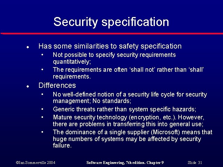 Security specification l Has some similarities to safety specification • • l Not possible