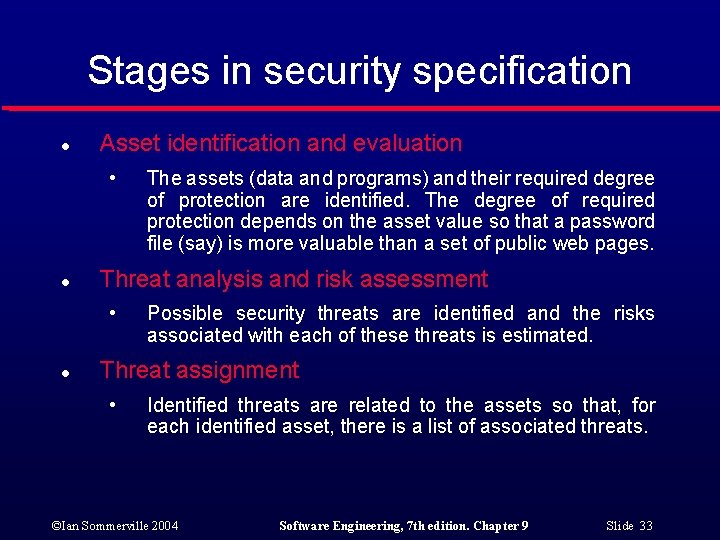 Stages in security specification l Asset identification and evaluation • l Threat analysis and