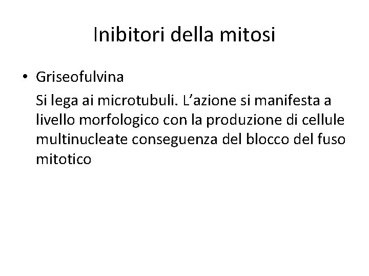 Inibitori della mitosi • Griseofulvina Si lega ai microtubuli. L’azione si manifesta a livello Inibitori della mitosi • Griseofulvina Si lega ai microtubuli. L’azione si manifesta a livello