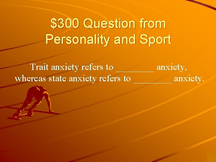 $300 Question from Personality and Sport Trait anxiety refers to ____ anxiety, whereas state