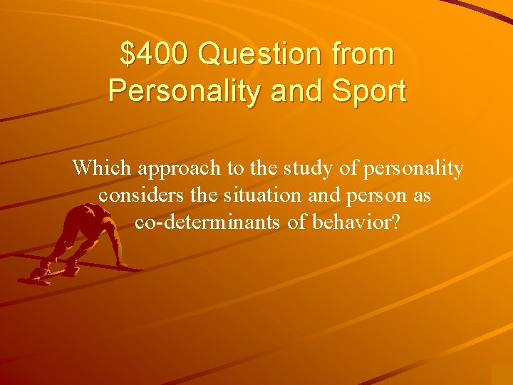 $400 Question from Personality and Sport Which approach to the study of personality considers