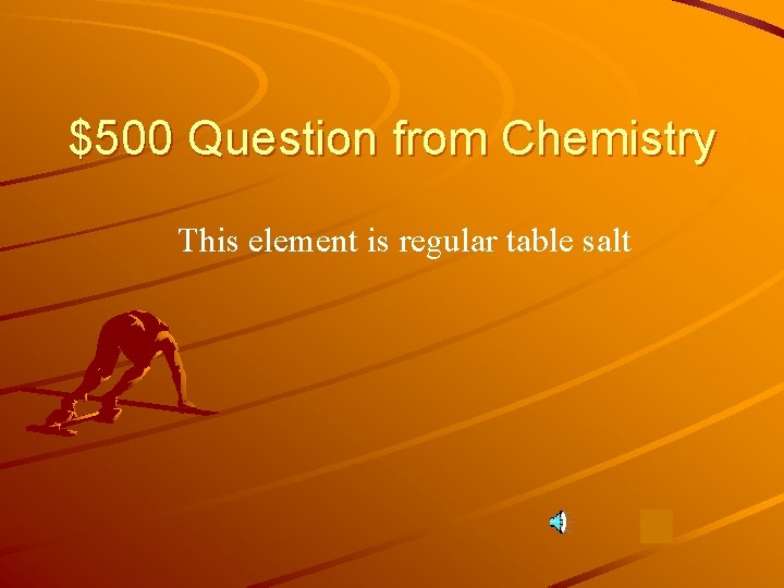 $500 Question from Chemistry This element is regular table salt 