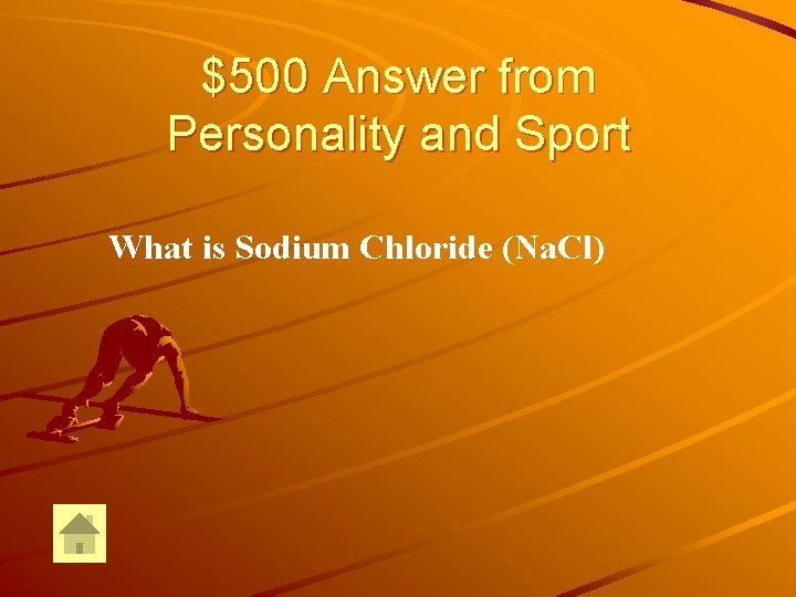 $500 Answer from Personality and Sport What is Sodium Chloride (Na. Cl) 