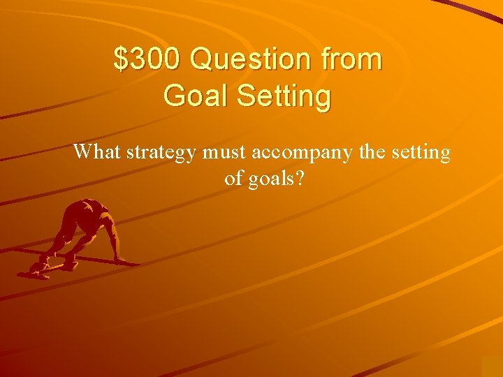 $300 Question from Goal Setting What strategy must accompany the setting of goals? 