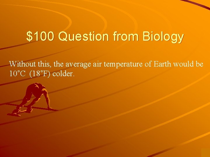 $100 Question from Biology Without this, the average air temperature of Earth would be