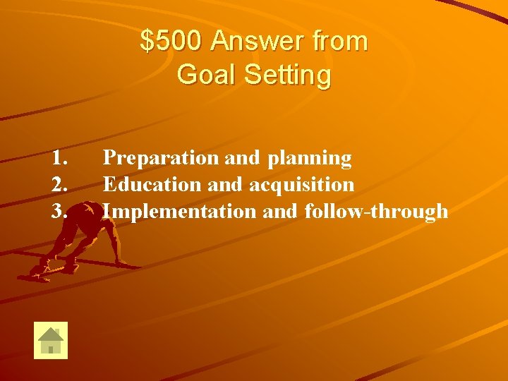 $500 Answer from Goal Setting 1. 2. 3. Preparation and planning Education and acquisition