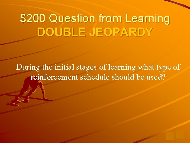 $200 Question from Learning DOUBLE JEOPARDY During the initial stages of learning what type