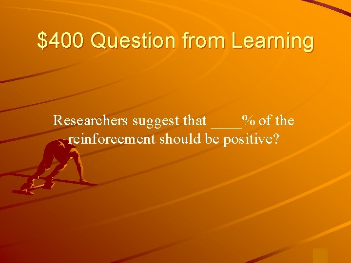 $400 Question from Learning Researchers suggest that ____% of the reinforcement should be positive?