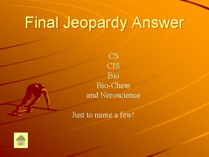 Final Jeopardy Answer CS CIS Bio-Chem and Neroscience Just to name a few! 