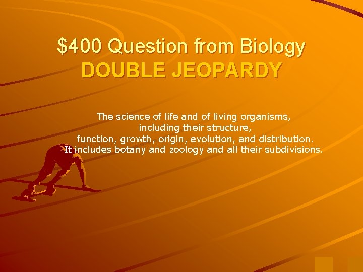 $400 Question from Biology DOUBLE JEOPARDY The science of life and of living organisms,