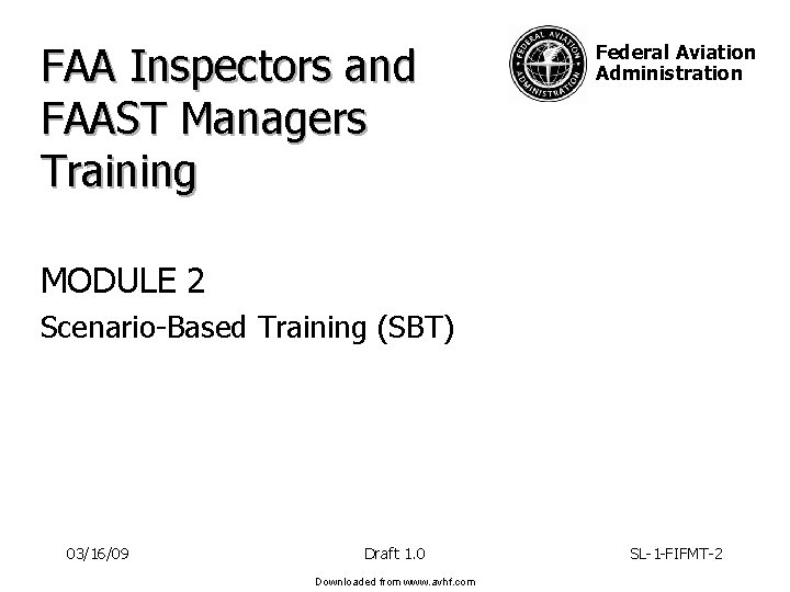 FAA Inspectors and FAAST Managers Training Federal Aviation Administration MODULE 2 Scenario-Based Training (SBT) FAA Inspectors and FAAST Managers Training Federal Aviation Administration MODULE 2 Scenario-Based Training (SBT)