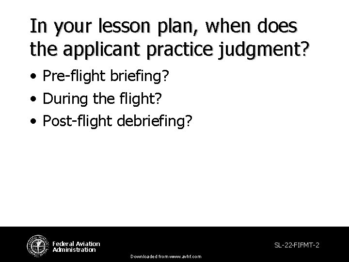 In your lesson plan, when does the applicant practice judgment? • Pre-flight briefing? • In your lesson plan, when does the applicant practice judgment? • Pre-flight briefing? •