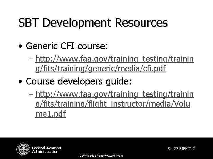 SBT Development Resources • Generic CFI course: – http: //www. faa. gov/training_testing/trainin g/fits/training/generic/media/cfi. pdf SBT Development Resources • Generic CFI course: – http: //www. faa. gov/training_testing/trainin g/fits/training/generic/media/cfi. pdf
