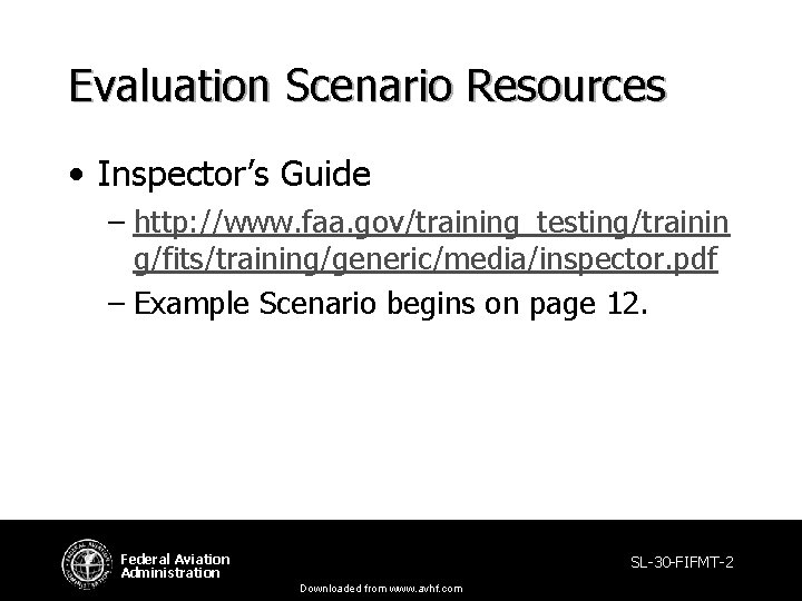 Evaluation Scenario Resources • Inspector’s Guide – http: //www. faa. gov/training_testing/trainin g/fits/training/generic/media/inspector. pdf – Evaluation Scenario Resources • Inspector’s Guide – http: //www. faa. gov/training_testing/trainin g/fits/training/generic/media/inspector. pdf –
