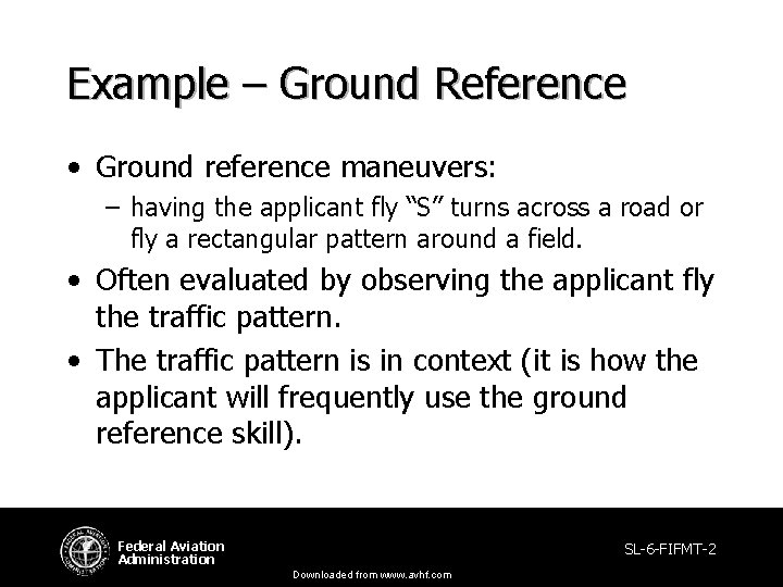 Example – Ground Reference • Ground reference maneuvers: – having the applicant fly “S” Example – Ground Reference • Ground reference maneuvers: – having the applicant fly “S”