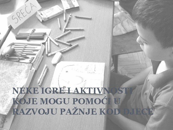NEKE IGRE I AKTIVNOSTI KOJE MOGU POMOĆI U RAZVOJU PAŽNJE KOD DJECE NEKE IGRE I AKTIVNOSTI KOJE MOGU POMOĆI U RAZVOJU PAŽNJE KOD DJECE