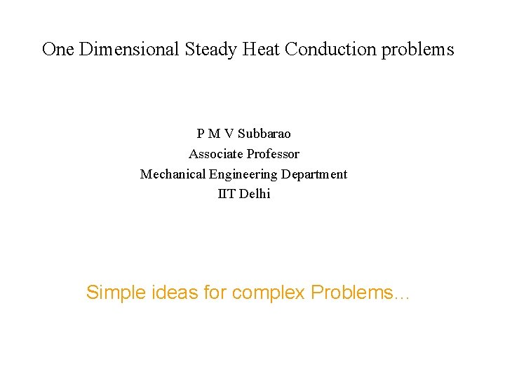 One Dimensional Steady Heat Conduction problems P M V Subbarao Associate Professor Mechanical Engineering