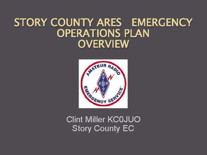 STORY COUNTY ARES EMERGENCY OPERATIONS PLAN OVERVIEW Clint Miller KC 0 JUO Story County