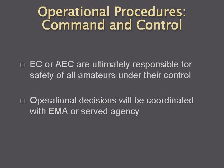 Operational Procedures: Command Control � EC or AEC are ultimately responsible for safety of