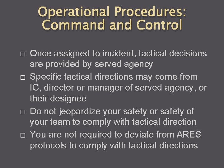 Operational Procedures: Command Control � � Once assigned to incident, tactical decisions are provided