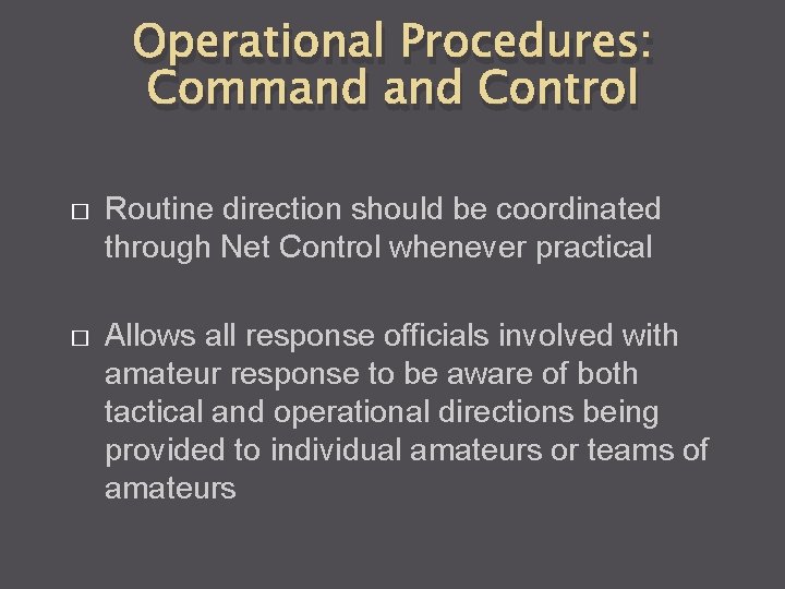 Operational Procedures: Command Control � Routine direction should be coordinated through Net Control whenever