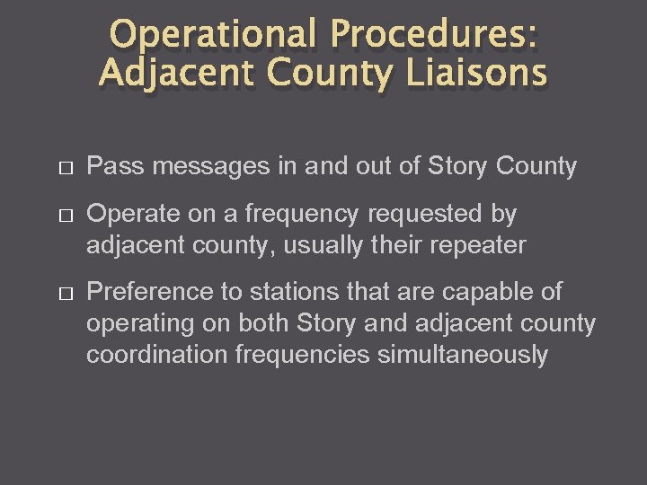 Operational Procedures: Adjacent County Liaisons � Pass messages in and out of Story County