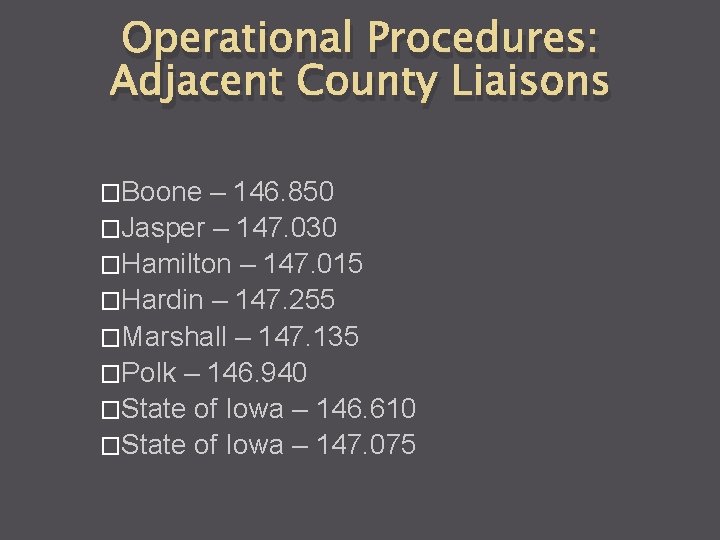 Operational Procedures: Adjacent County Liaisons �Boone – 146. 850 �Jasper – 147. 030 �Hamilton