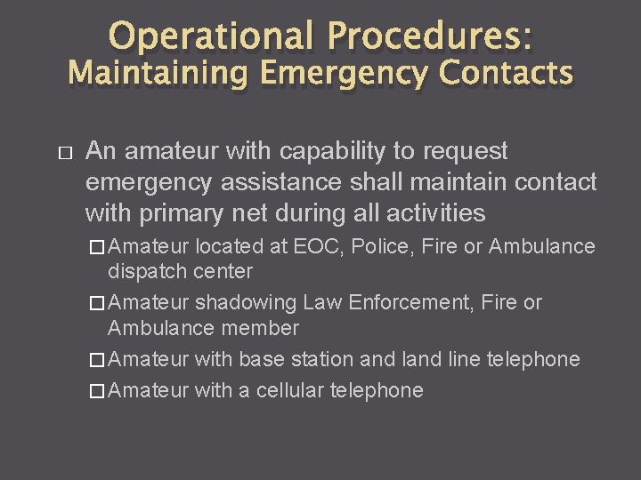 Operational Procedures: Maintaining Emergency Contacts � An amateur with capability to request emergency assistance