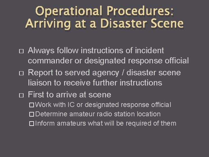 Operational Procedures: Arriving at a Disaster Scene � � � Always follow instructions of