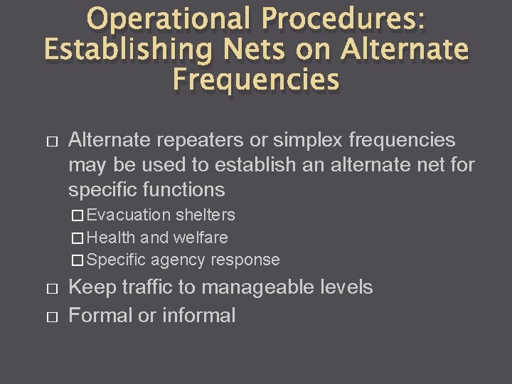 Operational Procedures: Establishing Nets on Alternate Frequencies � Alternate repeaters or simplex frequencies may