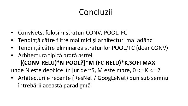 Concluzii Conv. Nets: folosim straturi CONV, POOL, FC Tendință către filtre mai mici și