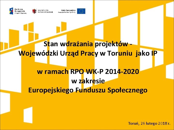 Stan wdrażania projektów Wojewódzki Urząd Pracy w Toruniu jako IP w ramach RPO WK-P