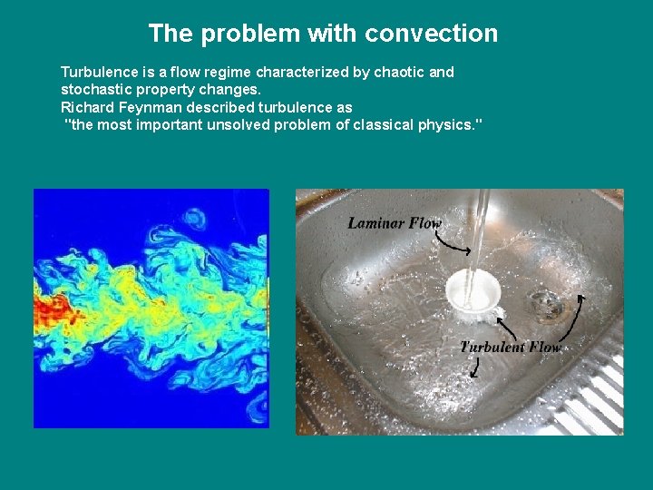 The problem with convection Turbulence is a flow regime characterized by chaotic and stochastic