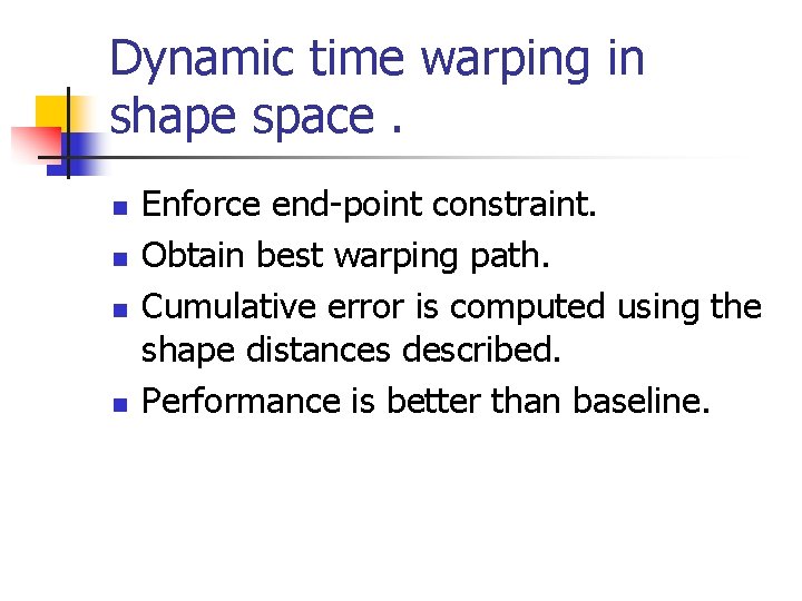 Dynamic time warping in shape space. n n Enforce end-point constraint. Obtain best warping
