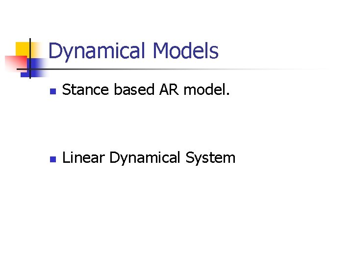 Dynamical Models n Stance based AR model. n Linear Dynamical System 