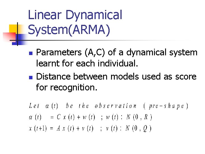 Linear Dynamical System(ARMA) n n Parameters (A, C) of a dynamical system learnt for