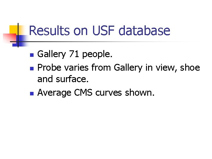 Results on USF database n n n Gallery 71 people. Probe varies from Gallery