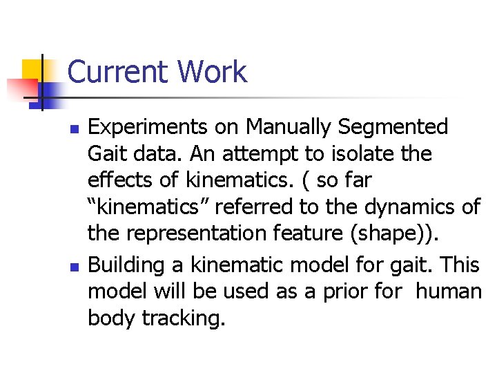 Current Work n n Experiments on Manually Segmented Gait data. An attempt to isolate