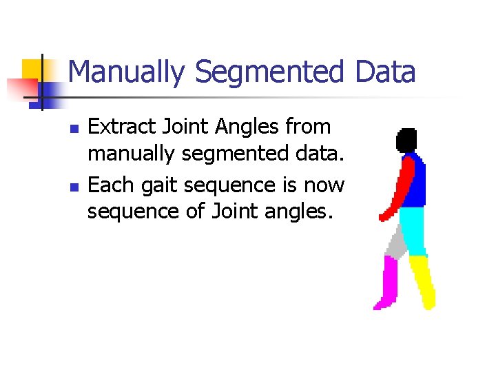 Manually Segmented Data n n Extract Joint Angles from manually segmented data. Each gait