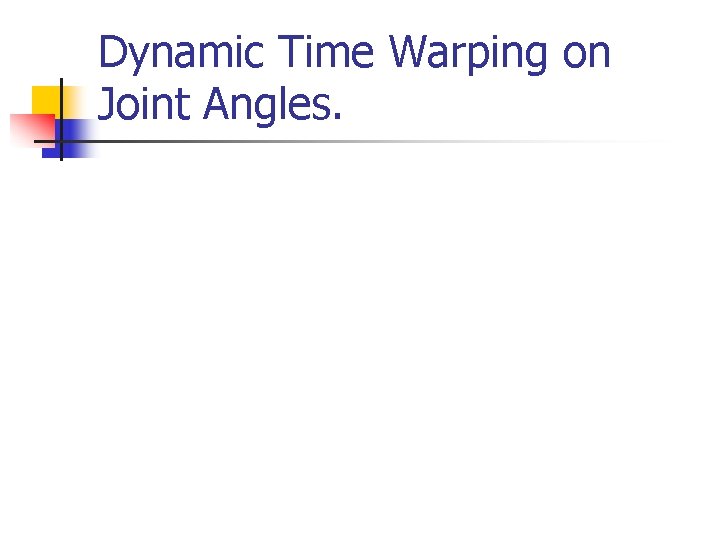 Dynamic Time Warping on Joint Angles. 