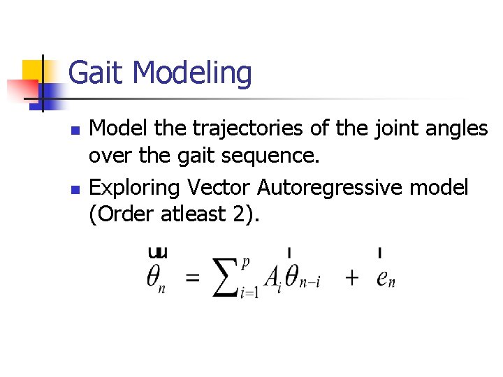 Gait Modeling n n Model the trajectories of the joint angles over the gait