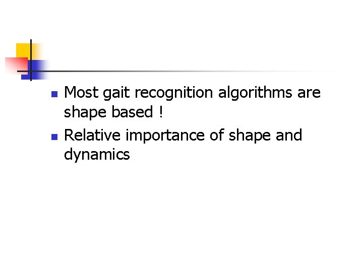 n n Most gait recognition algorithms are shape based ! Relative importance of shape