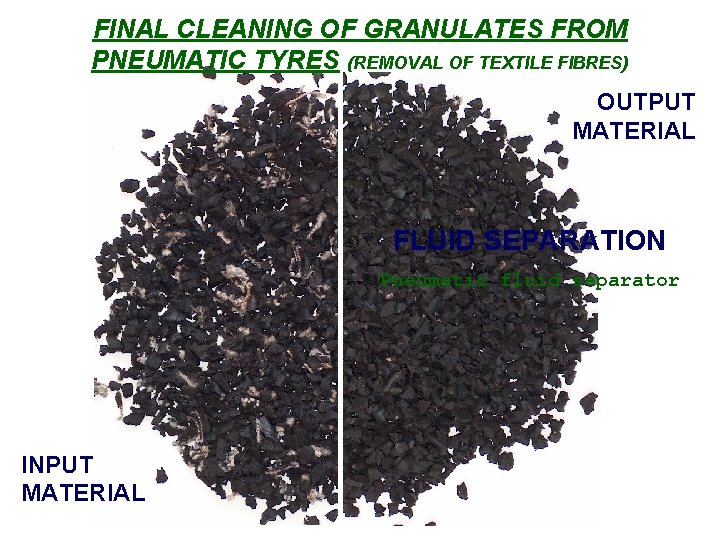 FINAL CLEANING OF GRANULATES FROM PNEUMATIC TYRES (REMOVAL OF TEXTILE FIBRES) OUTPUT MATERIAL FLUID