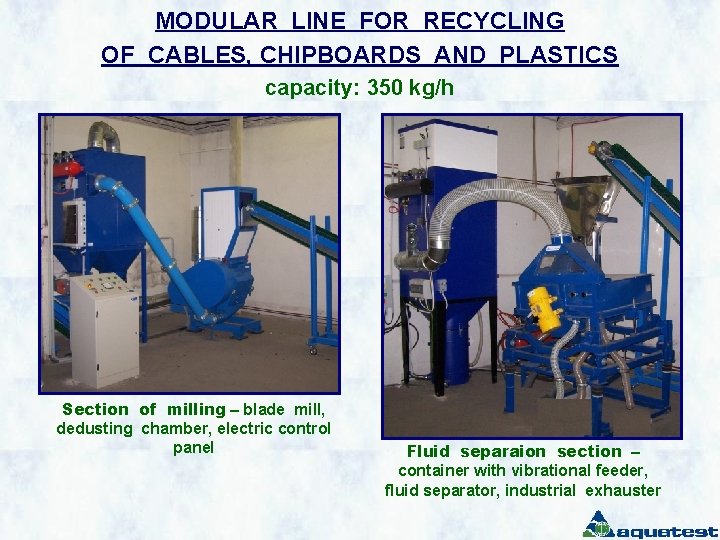 MODULAR LINE FOR RECYCLING OF CABLES, CHIPBOARDS AND PLASTICS capacity: 350 kg/h Section of
