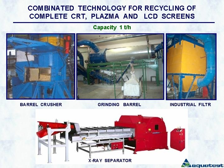 COMBINATED TECHNOLOGY FOR RECYCLING OF COMPLETE CRT, PLAZMA AND LCD SCREENS Capacity 1 t/h