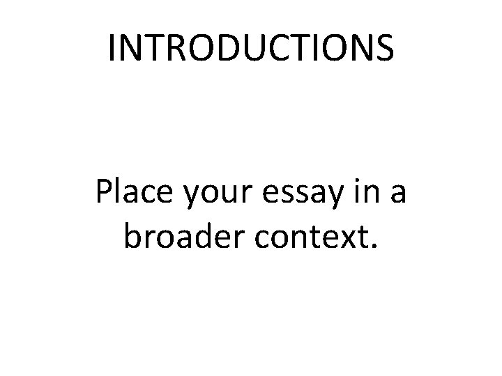INTRODUCTIONS Place your essay in a broader context. INTRODUCTIONS Place your essay in a broader context.